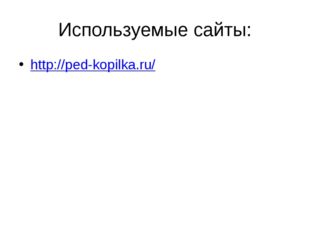 Используемые сайты: http://ped-kopilka.ru/ 