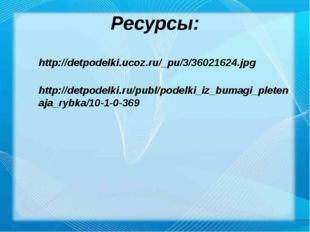 Ресурсы: http://detpodelki.ucoz.ru/_pu/3/36021624.jpg http://detpodelki.ru/pu