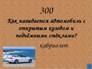 300
Как называется автомобиль с открытым кузовом и подъёмными стёклами?