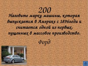 200
Назовите марку машины, которая выпускается в Америке с 1896года и считае