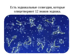 Есть зодиакальные созвездия, которые олицетворяют 12 знаков зодиака. 