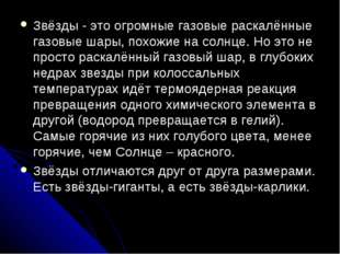 Звёзды - это огромные газовые раскалённые газовые шары, похожие на солнце. Но